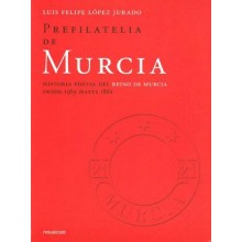 PREFILATELIA DE MURCIA. Historia Postal del Reino de Murcia desde 1569 hasta 1861. Luis Felipe López Jurado. Madrid.