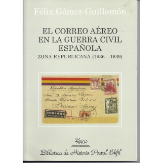 EL CORREO AÉREO EN LA GUERRA CIVIL ESPAÑOLA. Zona Republicana 1936-1939. 2007. Félix Gómez -Guillamón
